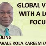 GLOBAL VISION WITH A LOCAL FOCUS: UNBUNDLING DR. ADEWALE KOLA KAREEM (AKK)